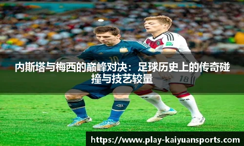 内斯塔与梅西的巅峰对决：足球历史上的传奇碰撞与技艺较量