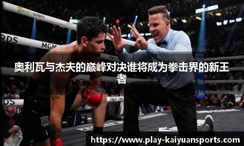 奥利瓦与杰夫的巅峰对决谁将成为拳击界的新王者